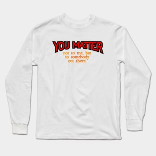 You Matter Long Sleeve T-Shirt